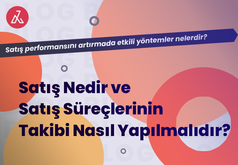 Satış Nedir ve Satış  Süreçlerinin Takibi Nasıl Yapılmalıdır?