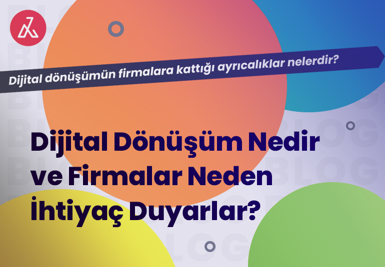 Dijital Dönüşüm Nedir  ve Firmalar Neden  İhtiyaç Duyarlar? 