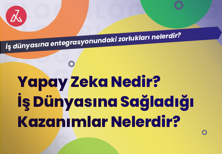 Yapay Zeka Nedir? İş Dünyasına Sağladığı Kazanımlar Nelerdir?